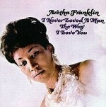 Aretha Franklin I Never Loved A Man The Way I Love You album cover.jpg
